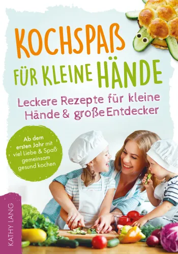Kochspaß für kleine Hände - Leckere Rezepte für kleine Hände und große Entdecker 