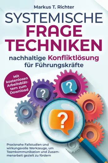 Systemische Fragetechniken - nachhaltige Konfliktlösung für Führungskräfte