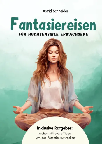 Fantasiereisen für hochsensible Erwachsene zur Entspannung und Regeneration: 